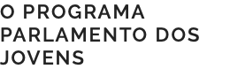 O PROGRAMA PARLAMENTO DOS JOVENS