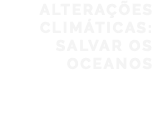 ALTERAÇÕES CLIMÁTICAS: SALVAR OS OCEANOS 