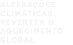 ALTERAÇÕES CLIMÁTICAS: REVERTER O AQUECIMENTO GLOBAL