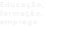 Educação, formação, emprego