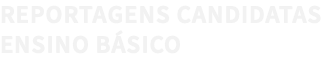 REPORTAGENS CANDIDATAS ENSINO BÁSICO