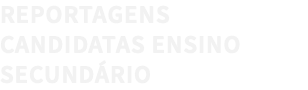 REPORTAGENS CANDIDATAS ENSINO SECUNDÁRIO