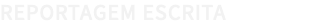REPORTAGEM ESCRITA 