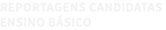 REPORTAGENS CANDIDATAS ENSINO BÁSICO