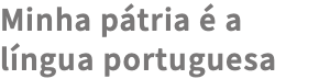 Minha pátria é a língua portuguesa