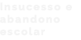 Insucesso e abandono escolar