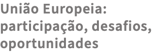 União Europeia: participação, desafios, oportunidades