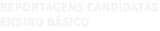 REPORTAGENS CANDIDATAS ENSINO BÁSICO