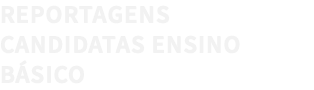 REPORTAGENS CANDIDATAS ENSINO BÁSICO