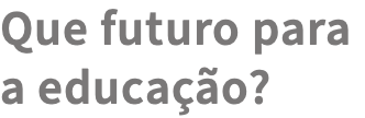 Que futuro para a educação?