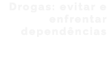 Drogas: evitar e enfrentar dependências