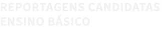 REPORTAGENS CANDIDATAS ENSINO BÁSICO