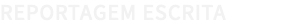 REPORTAGEM ESCRITA 