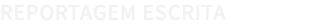 REPORTAGEM ESCRITA 