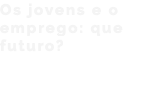 Os jovens e o emprego: que futuro?