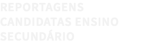 REPORTAGENS CANDIDATAS ENSINO SECUNDÁRIO