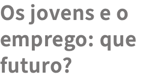 Os jovens e o emprego: que futuro?