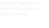 Redes sociais: participação e cidadania
