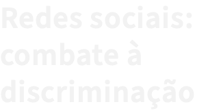 Redes sociais: combate à discriminação