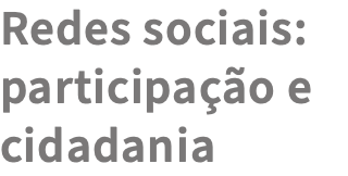 Redes sociais: participação e cidadania