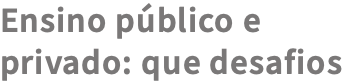 Ensino público e privado: que desafios