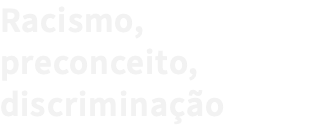 Racismo, preconceito, discriminação