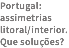 Portugal: assimetrias litoral/interior. Que soluções?